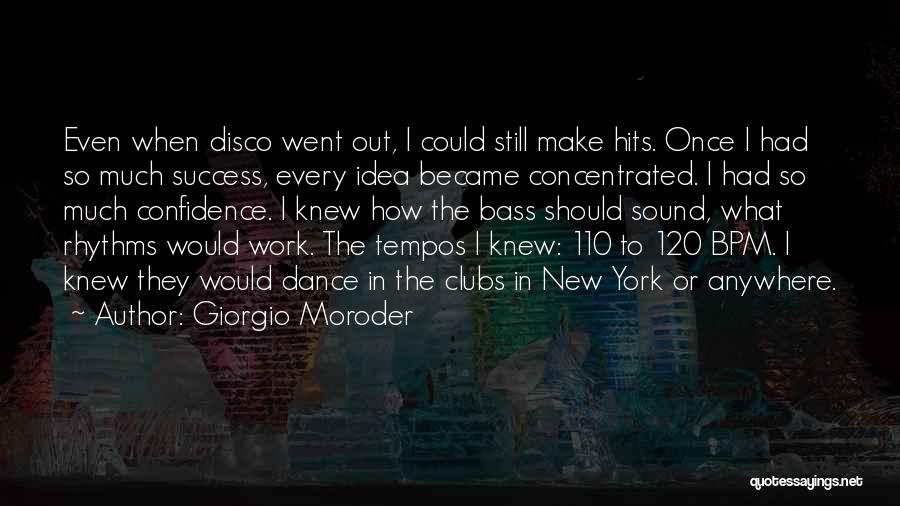 Giorgio Moroder Quotes: Even When Disco Went Out, I Could Still Make Hits. Once I Had So Much Success, Every Idea Became Concentrated.