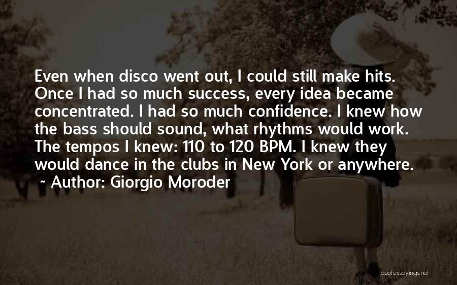 Giorgio Moroder Quotes: Even When Disco Went Out, I Could Still Make Hits. Once I Had So Much Success, Every Idea Became Concentrated.