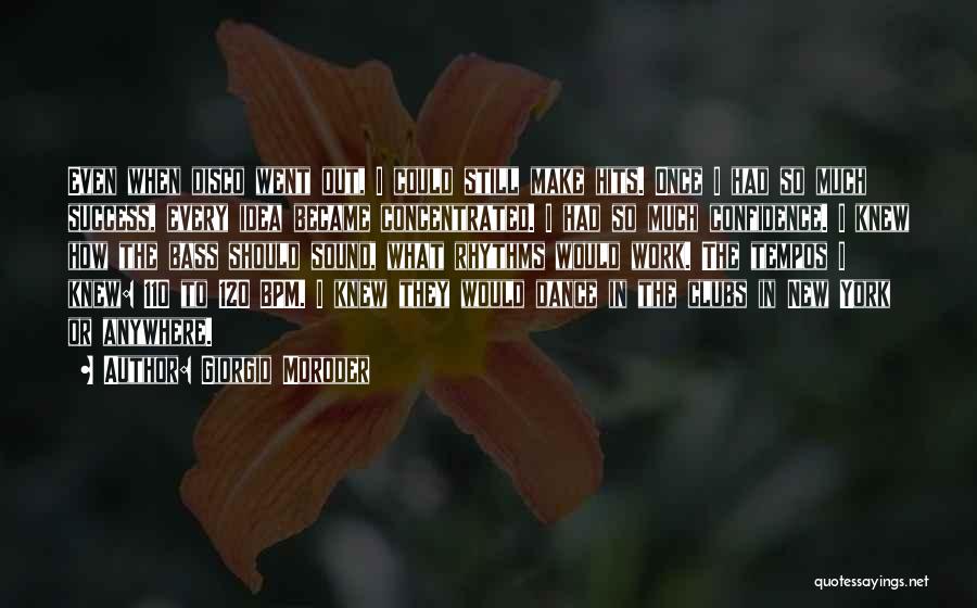 Giorgio Moroder Quotes: Even When Disco Went Out, I Could Still Make Hits. Once I Had So Much Success, Every Idea Became Concentrated.