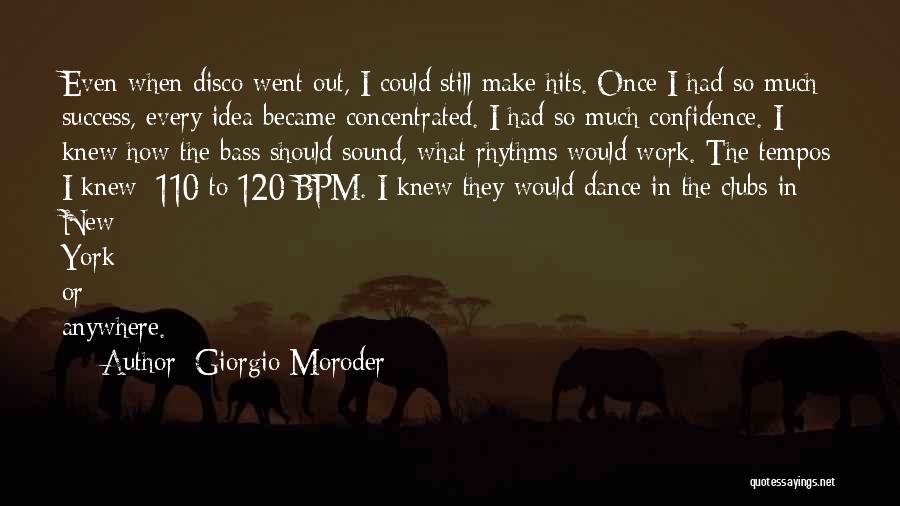 Giorgio Moroder Quotes: Even When Disco Went Out, I Could Still Make Hits. Once I Had So Much Success, Every Idea Became Concentrated.