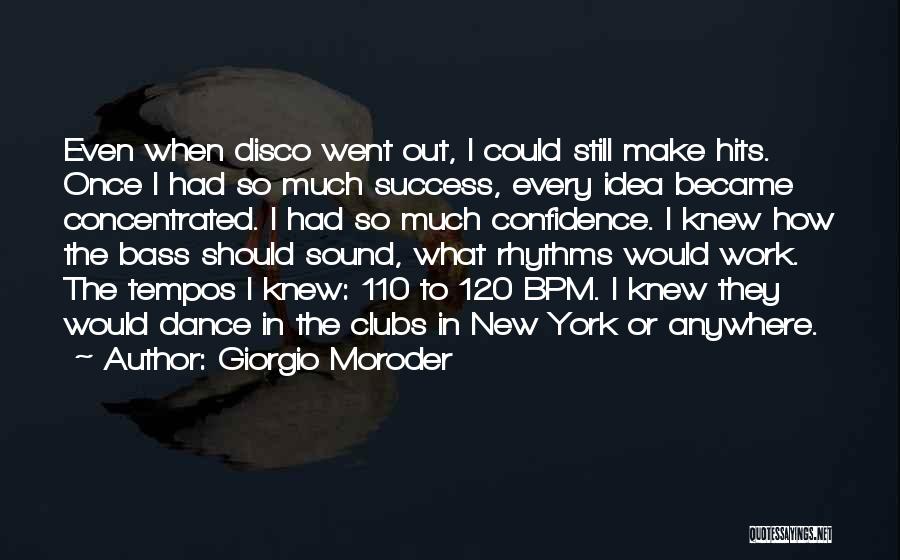 Giorgio Moroder Quotes: Even When Disco Went Out, I Could Still Make Hits. Once I Had So Much Success, Every Idea Became Concentrated.