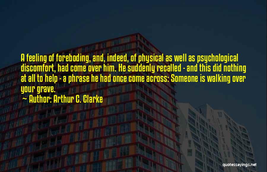 Arthur C. Clarke Quotes: A Feeling Of Foreboding, And, Indeed, Of Physical As Well As Psychological Discomfort, Had Come Over Him. He Suddenly Recalled