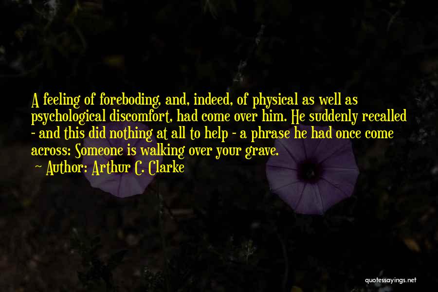 Arthur C. Clarke Quotes: A Feeling Of Foreboding, And, Indeed, Of Physical As Well As Psychological Discomfort, Had Come Over Him. He Suddenly Recalled