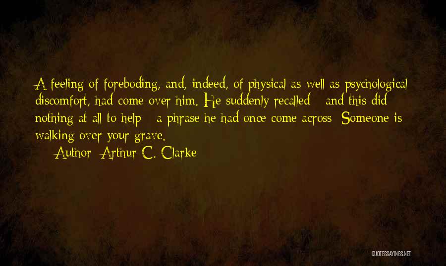 Arthur C. Clarke Quotes: A Feeling Of Foreboding, And, Indeed, Of Physical As Well As Psychological Discomfort, Had Come Over Him. He Suddenly Recalled