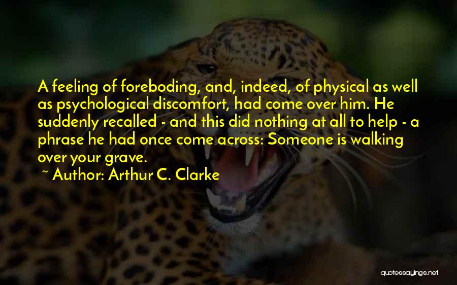 Arthur C. Clarke Quotes: A Feeling Of Foreboding, And, Indeed, Of Physical As Well As Psychological Discomfort, Had Come Over Him. He Suddenly Recalled