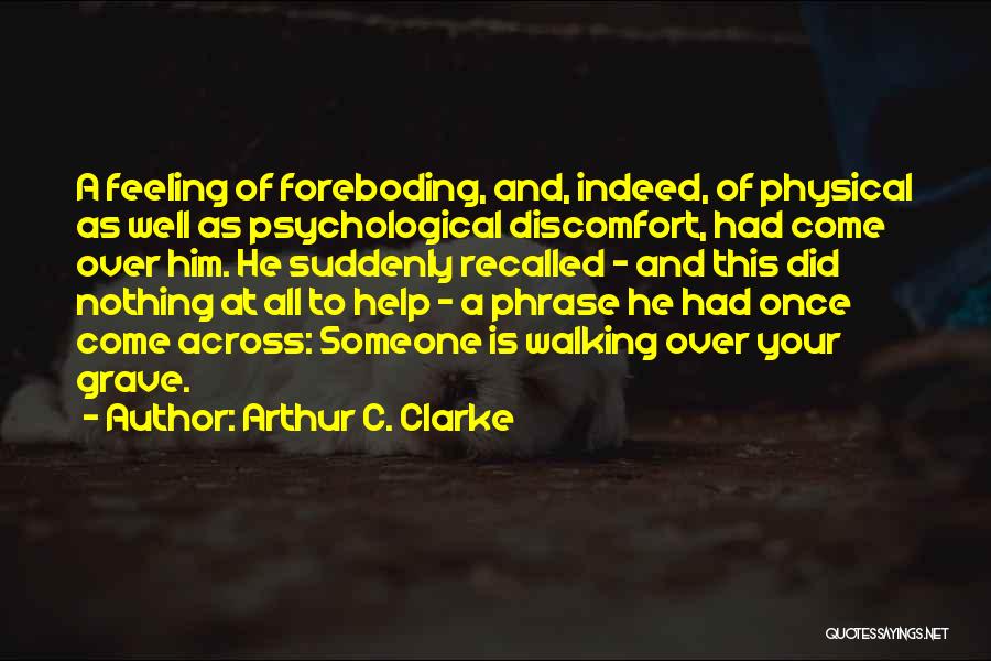 Arthur C. Clarke Quotes: A Feeling Of Foreboding, And, Indeed, Of Physical As Well As Psychological Discomfort, Had Come Over Him. He Suddenly Recalled