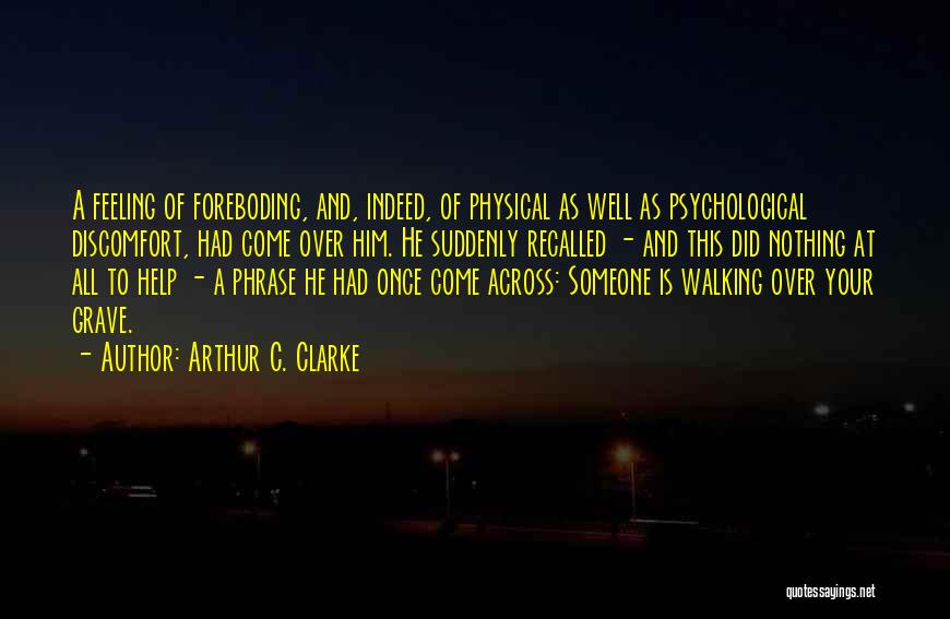 Arthur C. Clarke Quotes: A Feeling Of Foreboding, And, Indeed, Of Physical As Well As Psychological Discomfort, Had Come Over Him. He Suddenly Recalled