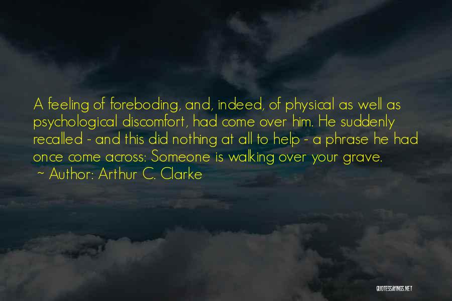 Arthur C. Clarke Quotes: A Feeling Of Foreboding, And, Indeed, Of Physical As Well As Psychological Discomfort, Had Come Over Him. He Suddenly Recalled