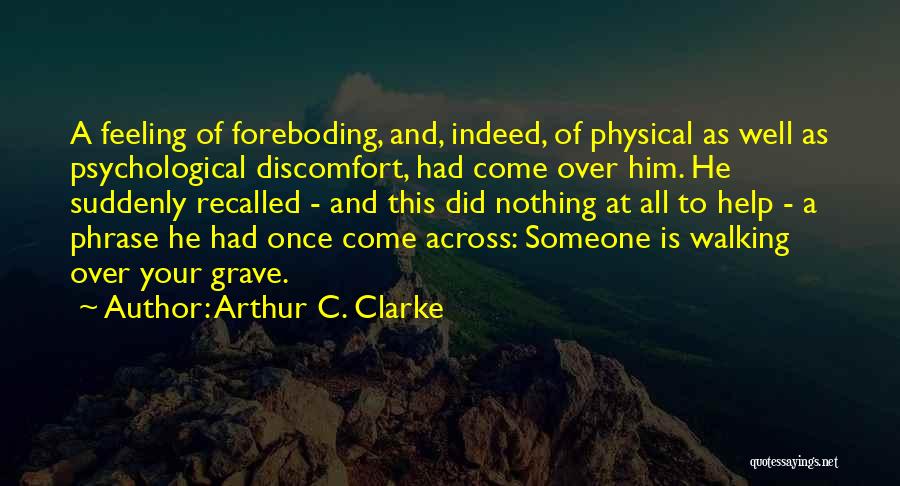 Arthur C. Clarke Quotes: A Feeling Of Foreboding, And, Indeed, Of Physical As Well As Psychological Discomfort, Had Come Over Him. He Suddenly Recalled