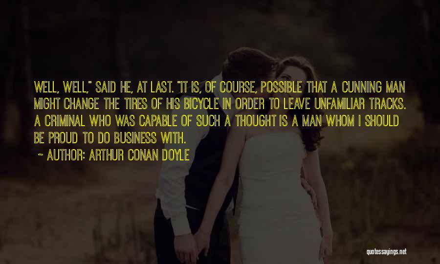 Arthur Conan Doyle Quotes: Well, Well, Said He, At Last. It Is, Of Course, Possible That A Cunning Man Might Change The Tires Of