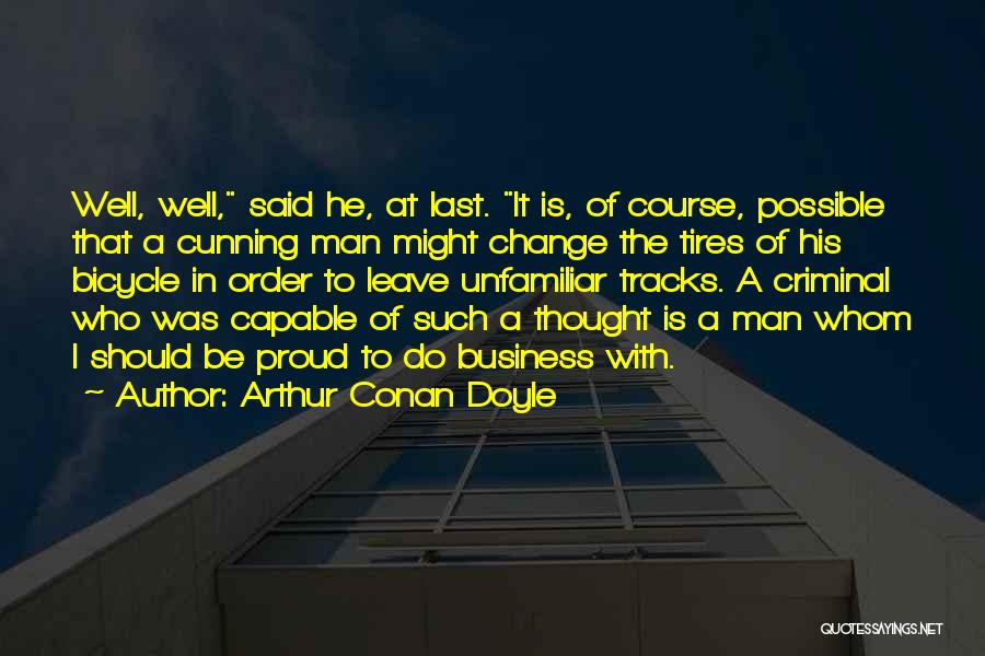 Arthur Conan Doyle Quotes: Well, Well, Said He, At Last. It Is, Of Course, Possible That A Cunning Man Might Change The Tires Of