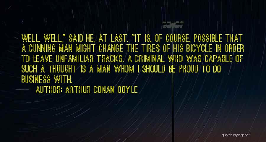 Arthur Conan Doyle Quotes: Well, Well, Said He, At Last. It Is, Of Course, Possible That A Cunning Man Might Change The Tires Of