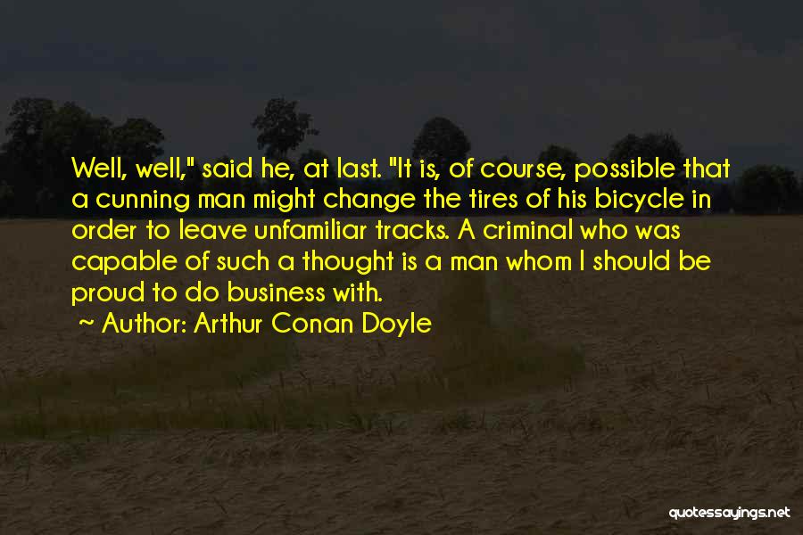 Arthur Conan Doyle Quotes: Well, Well, Said He, At Last. It Is, Of Course, Possible That A Cunning Man Might Change The Tires Of