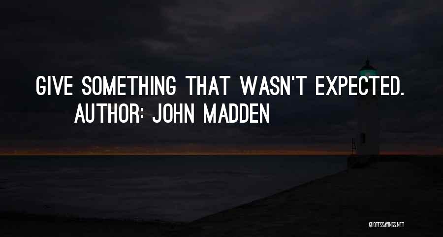 John Madden Quotes: Give Something That Wasn't Expected.