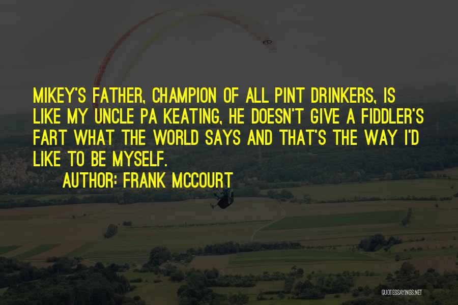 Frank McCourt Quotes: Mikey's Father, Champion Of All Pint Drinkers, Is Like My Uncle Pa Keating, He Doesn't Give A Fiddler's Fart What