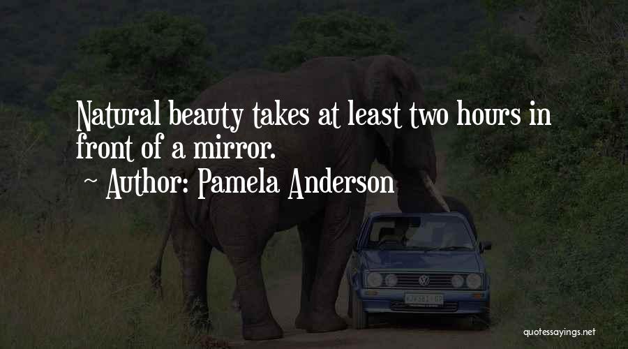 Pamela Anderson Quotes: Natural Beauty Takes At Least Two Hours In Front Of A Mirror.