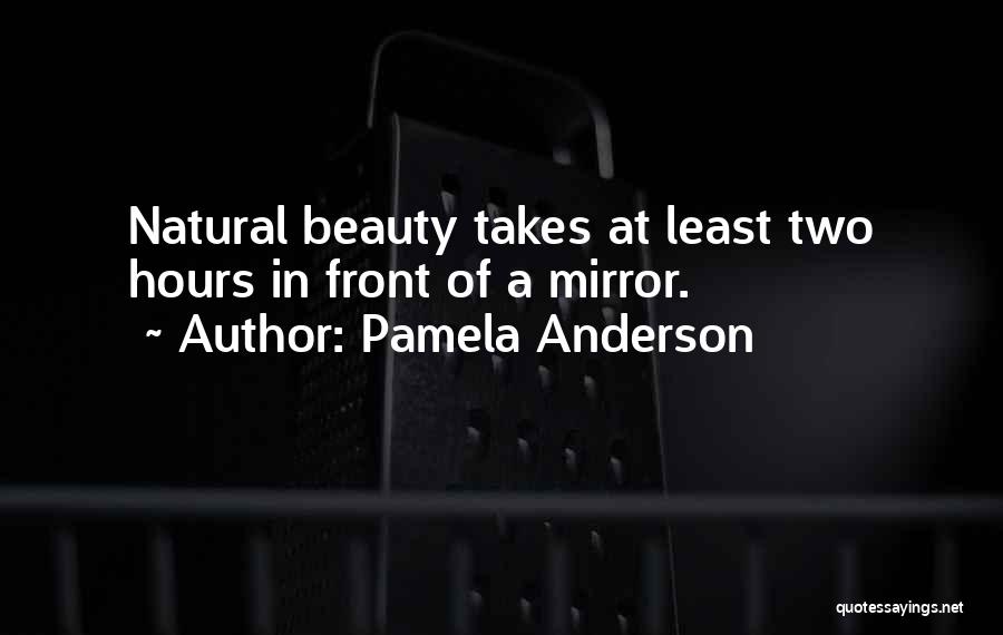 Pamela Anderson Quotes: Natural Beauty Takes At Least Two Hours In Front Of A Mirror.