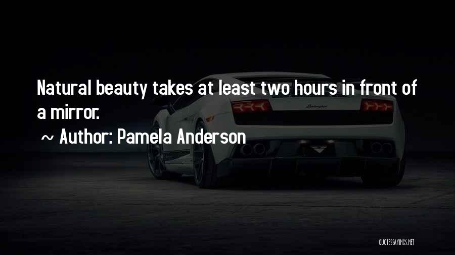 Pamela Anderson Quotes: Natural Beauty Takes At Least Two Hours In Front Of A Mirror.