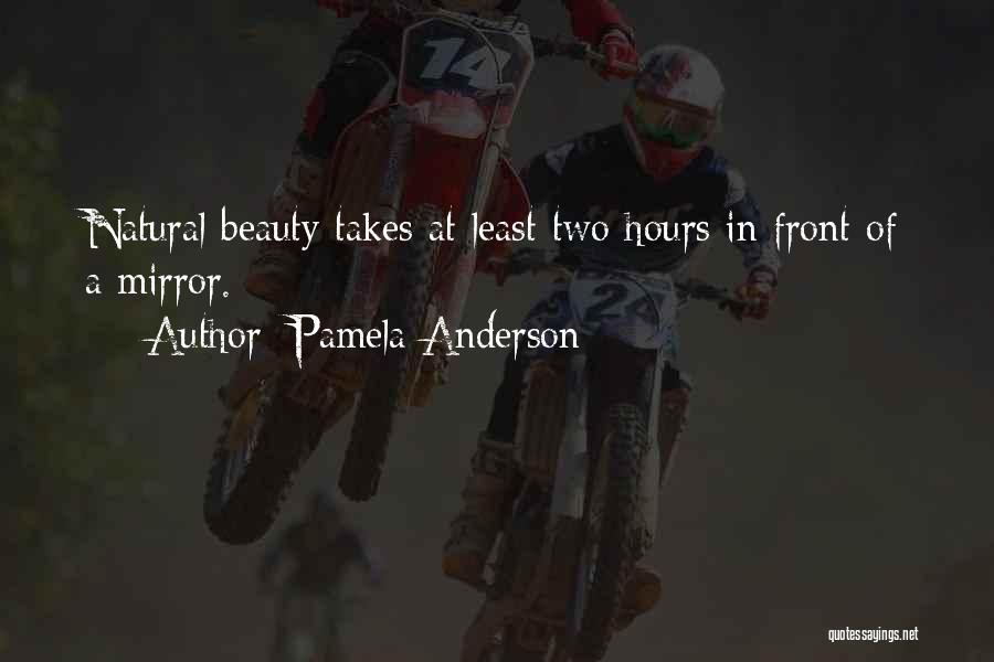 Pamela Anderson Quotes: Natural Beauty Takes At Least Two Hours In Front Of A Mirror.