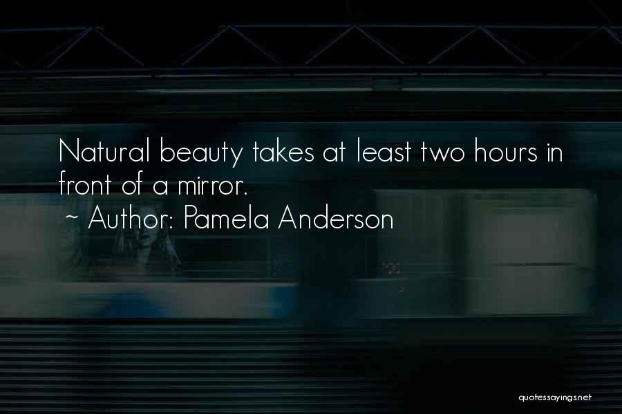 Pamela Anderson Quotes: Natural Beauty Takes At Least Two Hours In Front Of A Mirror.