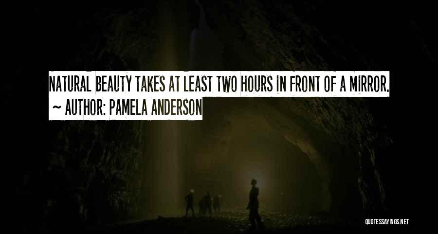 Pamela Anderson Quotes: Natural Beauty Takes At Least Two Hours In Front Of A Mirror.