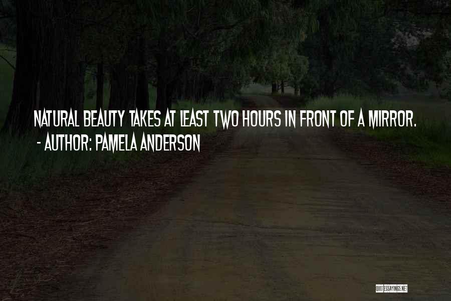 Pamela Anderson Quotes: Natural Beauty Takes At Least Two Hours In Front Of A Mirror.