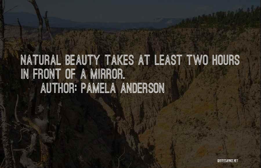 Pamela Anderson Quotes: Natural Beauty Takes At Least Two Hours In Front Of A Mirror.