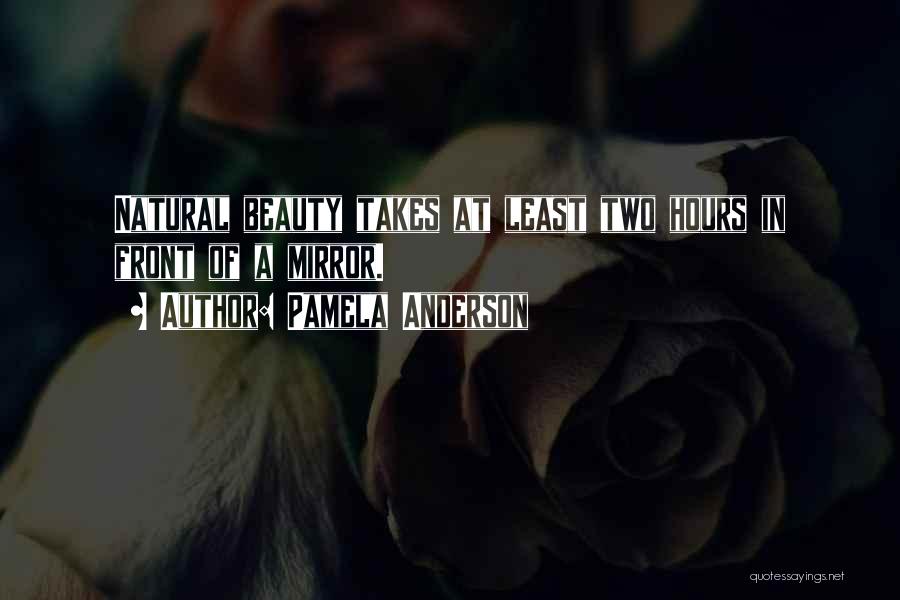 Pamela Anderson Quotes: Natural Beauty Takes At Least Two Hours In Front Of A Mirror.
