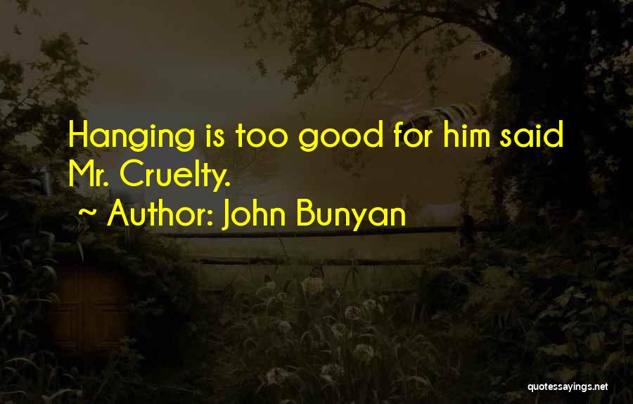 John Bunyan Quotes: Hanging Is Too Good For Him Said Mr. Cruelty.
