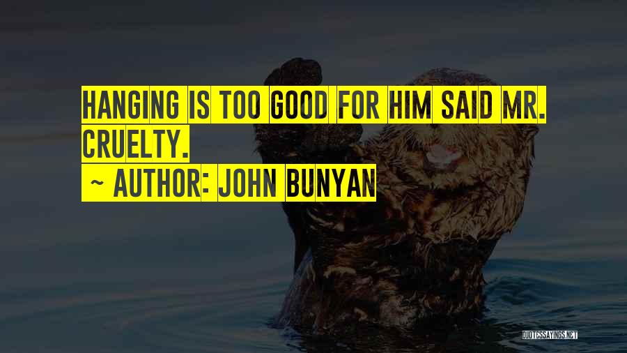 John Bunyan Quotes: Hanging Is Too Good For Him Said Mr. Cruelty.