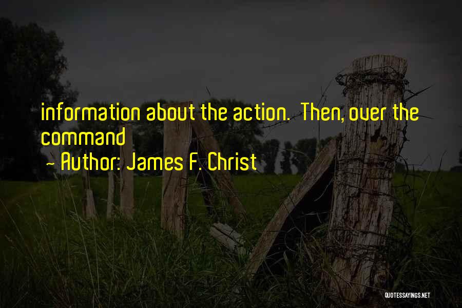 James F. Christ Quotes: Information About The Action. Then, Over The Command