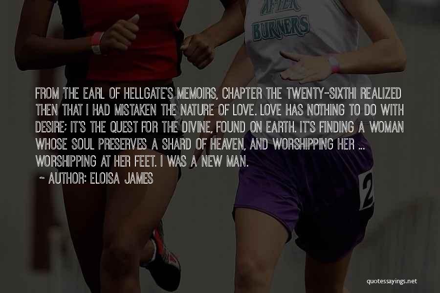 Eloisa James Quotes: From The Earl Of Hellgate's Memoirs, Chapter The Twenty-sixthi Realized Then That I Had Mistaken The Nature Of Love. Love