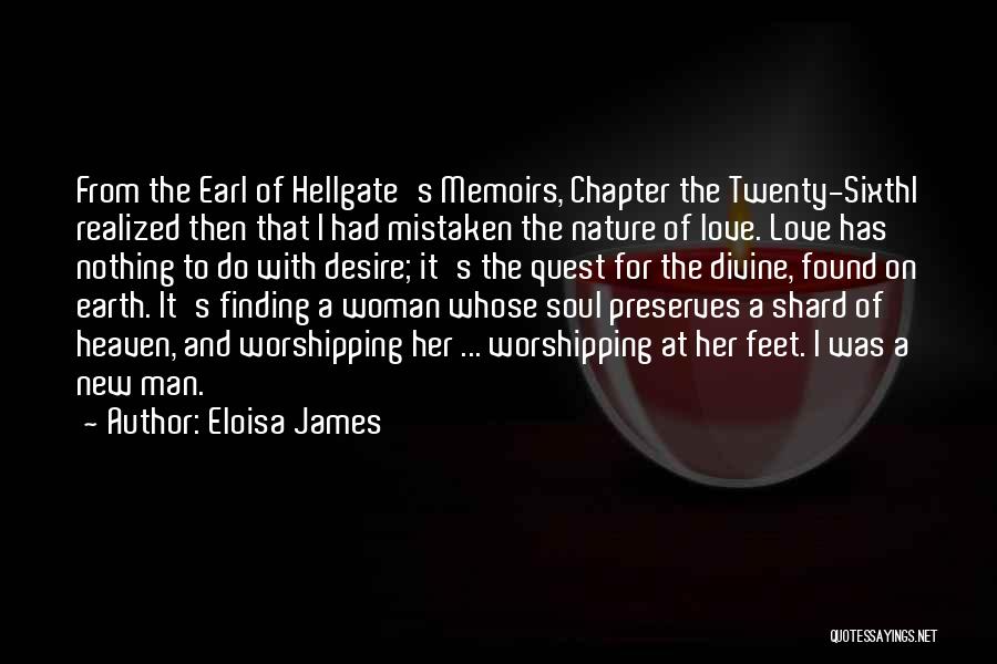 Eloisa James Quotes: From The Earl Of Hellgate's Memoirs, Chapter The Twenty-sixthi Realized Then That I Had Mistaken The Nature Of Love. Love