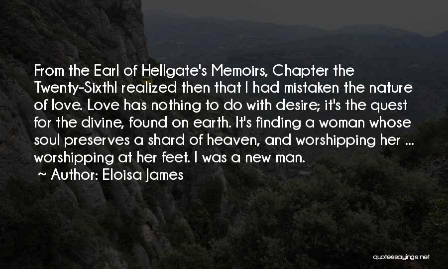 Eloisa James Quotes: From The Earl Of Hellgate's Memoirs, Chapter The Twenty-sixthi Realized Then That I Had Mistaken The Nature Of Love. Love