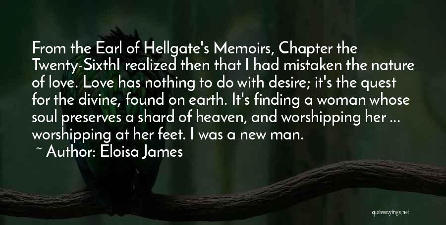 Eloisa James Quotes: From The Earl Of Hellgate's Memoirs, Chapter The Twenty-sixthi Realized Then That I Had Mistaken The Nature Of Love. Love