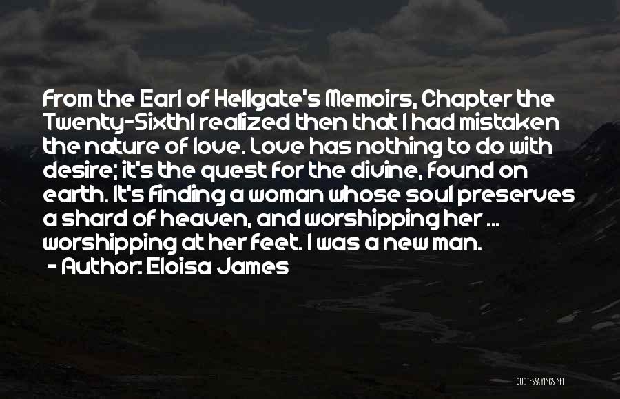 Eloisa James Quotes: From The Earl Of Hellgate's Memoirs, Chapter The Twenty-sixthi Realized Then That I Had Mistaken The Nature Of Love. Love