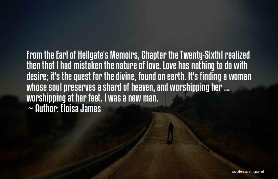Eloisa James Quotes: From The Earl Of Hellgate's Memoirs, Chapter The Twenty-sixthi Realized Then That I Had Mistaken The Nature Of Love. Love
