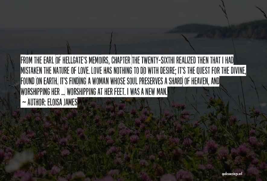 Eloisa James Quotes: From The Earl Of Hellgate's Memoirs, Chapter The Twenty-sixthi Realized Then That I Had Mistaken The Nature Of Love. Love