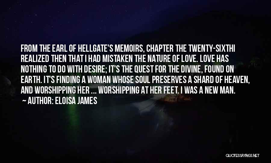 Eloisa James Quotes: From The Earl Of Hellgate's Memoirs, Chapter The Twenty-sixthi Realized Then That I Had Mistaken The Nature Of Love. Love