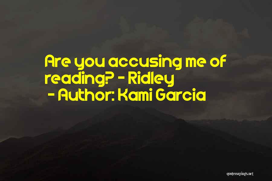 Kami Garcia Quotes: Are You Accusing Me Of Reading? ~ Ridley