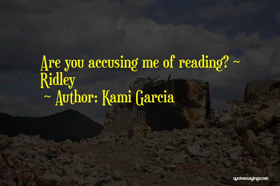 Kami Garcia Quotes: Are You Accusing Me Of Reading? ~ Ridley