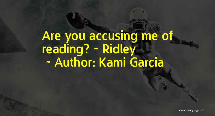 Kami Garcia Quotes: Are You Accusing Me Of Reading? ~ Ridley