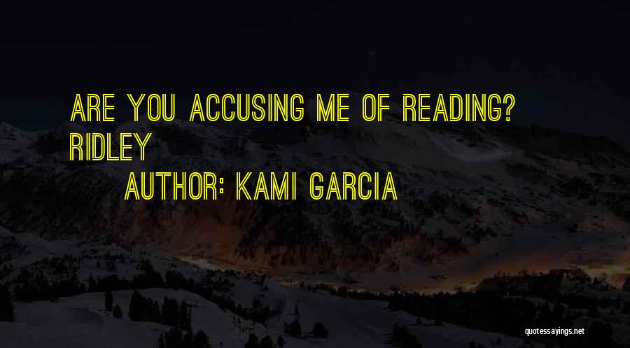 Kami Garcia Quotes: Are You Accusing Me Of Reading? ~ Ridley