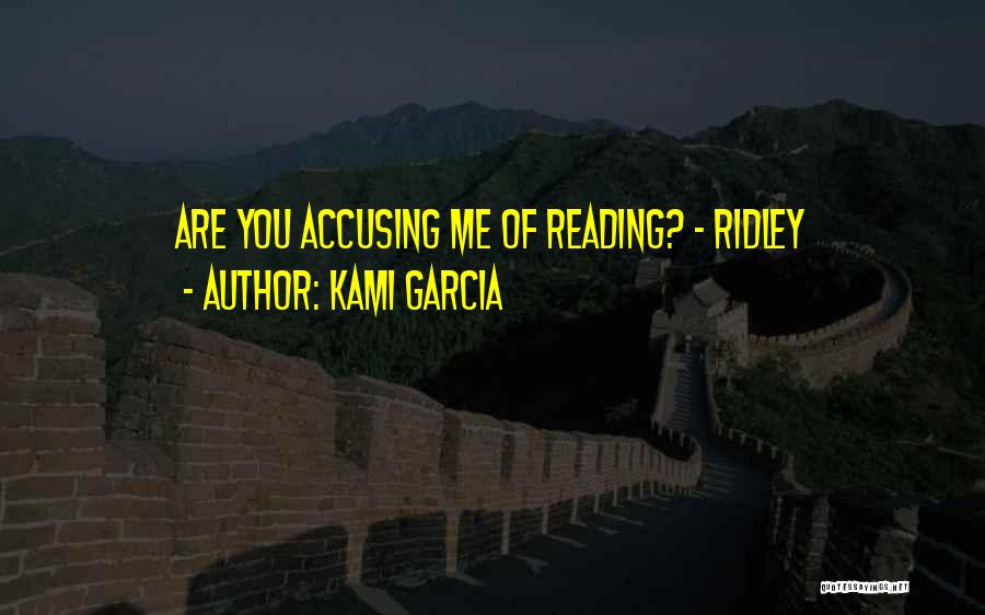 Kami Garcia Quotes: Are You Accusing Me Of Reading? ~ Ridley