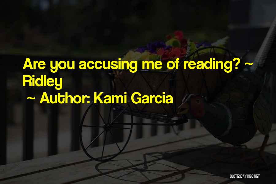 Kami Garcia Quotes: Are You Accusing Me Of Reading? ~ Ridley