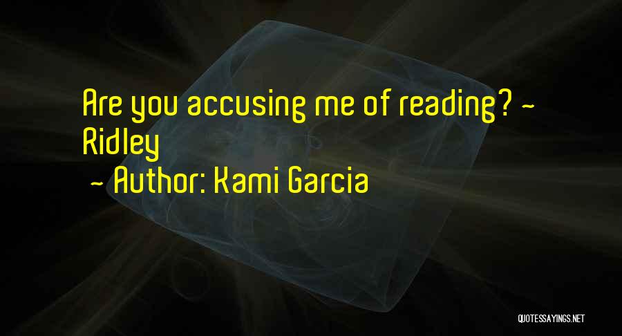 Kami Garcia Quotes: Are You Accusing Me Of Reading? ~ Ridley