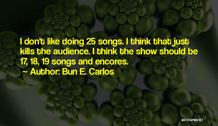 Bun E. Carlos Quotes: I Don't Like Doing 25 Songs. I Think That Just Kills The Audience. I Think The Show Should Be 17,