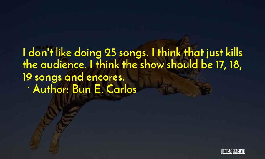 Bun E. Carlos Quotes: I Don't Like Doing 25 Songs. I Think That Just Kills The Audience. I Think The Show Should Be 17,