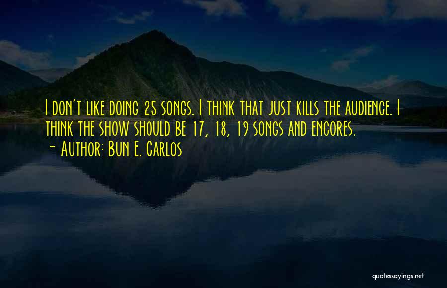 Bun E. Carlos Quotes: I Don't Like Doing 25 Songs. I Think That Just Kills The Audience. I Think The Show Should Be 17,