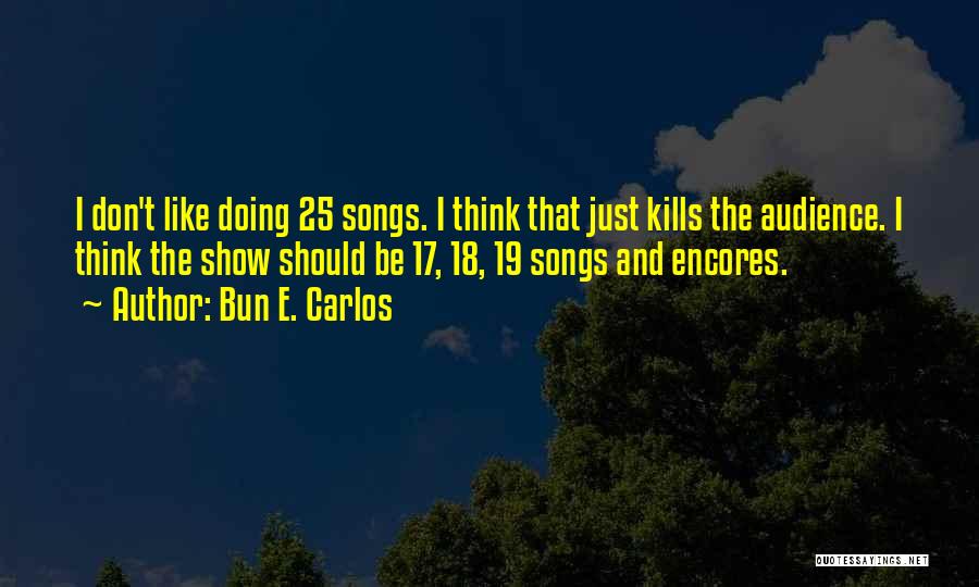 Bun E. Carlos Quotes: I Don't Like Doing 25 Songs. I Think That Just Kills The Audience. I Think The Show Should Be 17,